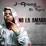 J Alvarez Ft El Tigre - No La Amarre MP3